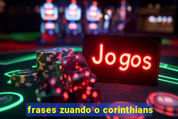 frases zuando o corinthians